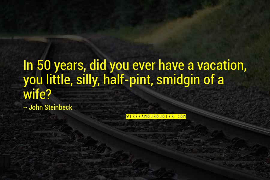Pittenger Homes Quotes By John Steinbeck: In 50 years, did you ever have a Pittenger Homes Quotes By John Steinbeck: In 50 years, did you ever have a