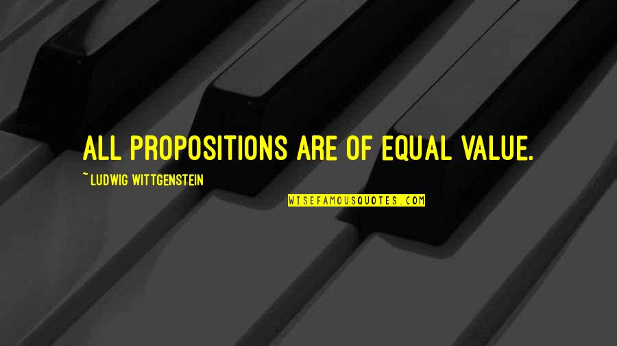Pittenger Homes Quotes By Ludwig Wittgenstein: All propositions are of equal value. Pittenger Homes Quotes By Ludwig Wittgenstein: All propositions are of equal value.