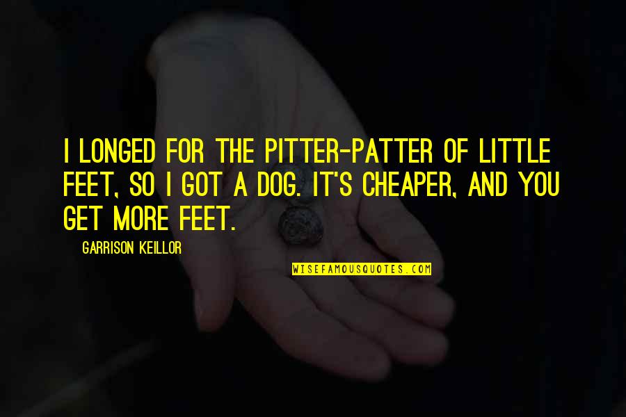 Pitter Patter Quotes By Garrison Keillor: I longed for the pitter-patter of little feet,