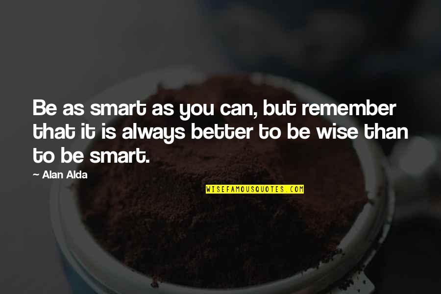 Pittie Puppies Quotes By Alan Alda: Be as smart as you can, but remember Pittie Puppies Quotes By Alan Alda: Be as smart as you can, but remember