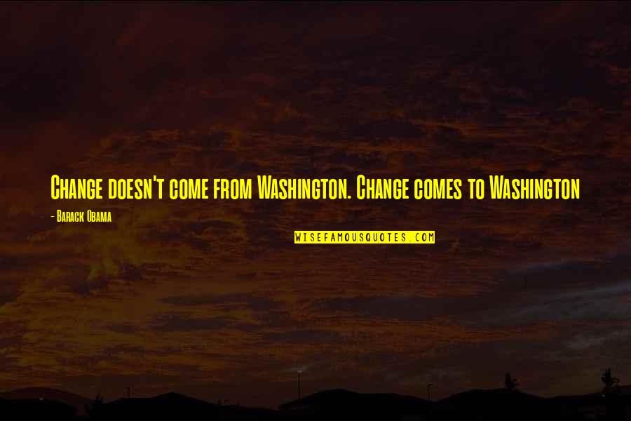 Pitting People Against Each Other Quotes By Barack Obama: Change doesn't come from Washington. Change comes to