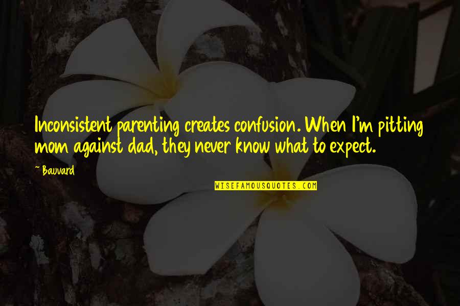 Pitting Quotes By Bauvard: Inconsistent parenting creates confusion. When I'm pitting mom Pitting Quotes By Bauvard: Inconsistent parenting creates confusion. When I'm pitting mom