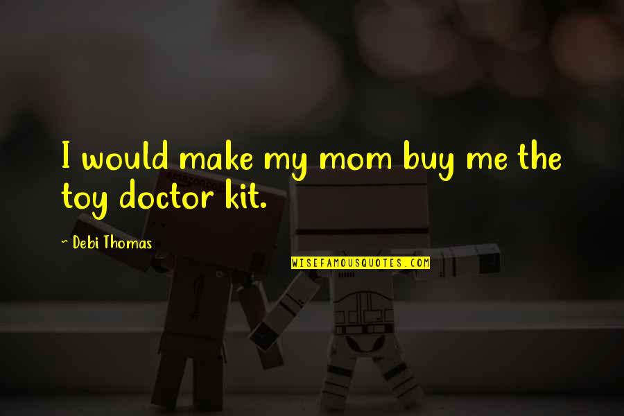Pitting Quotes By Debi Thomas: I would make my mom buy me the Pitting Quotes By Debi Thomas: I would make my mom buy me the