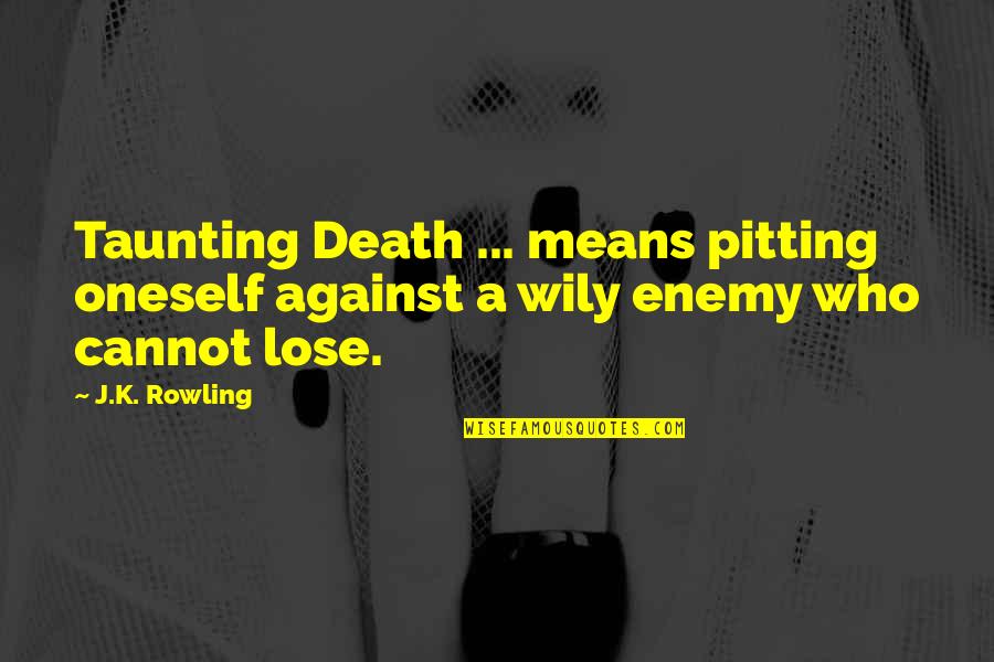 Pitting Quotes By J.K. Rowling: Taunting Death ... means pitting oneself against a