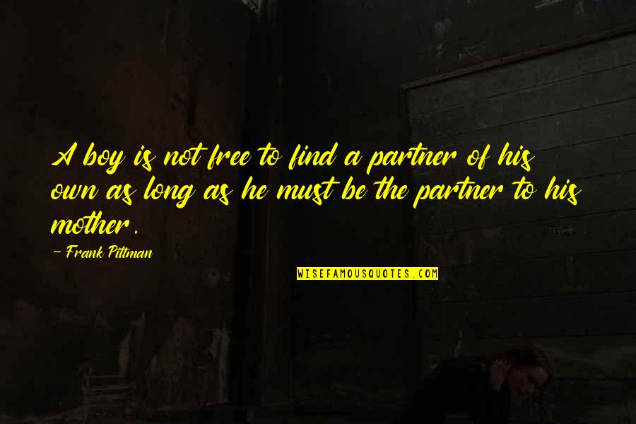 Pittman Quotes By Frank Pittman: A boy is not free to find a