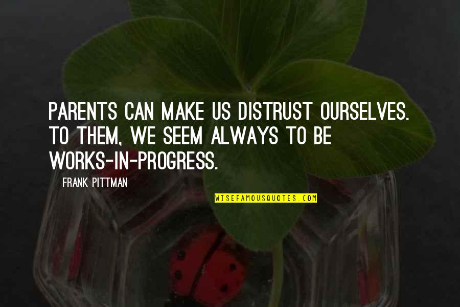 Pittman Quotes By Frank Pittman: Parents can make us distrust ourselves. To them,
