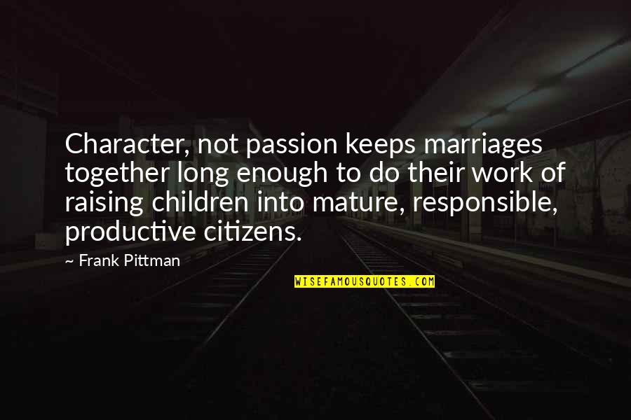 Pittman Quotes By Frank Pittman: Character, not passion keeps marriages together long enough
