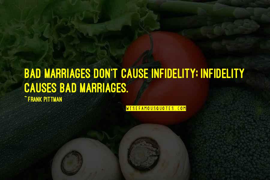 Pittman Quotes By Frank Pittman: Bad marriages don't cause infidelity; infidelity causes bad