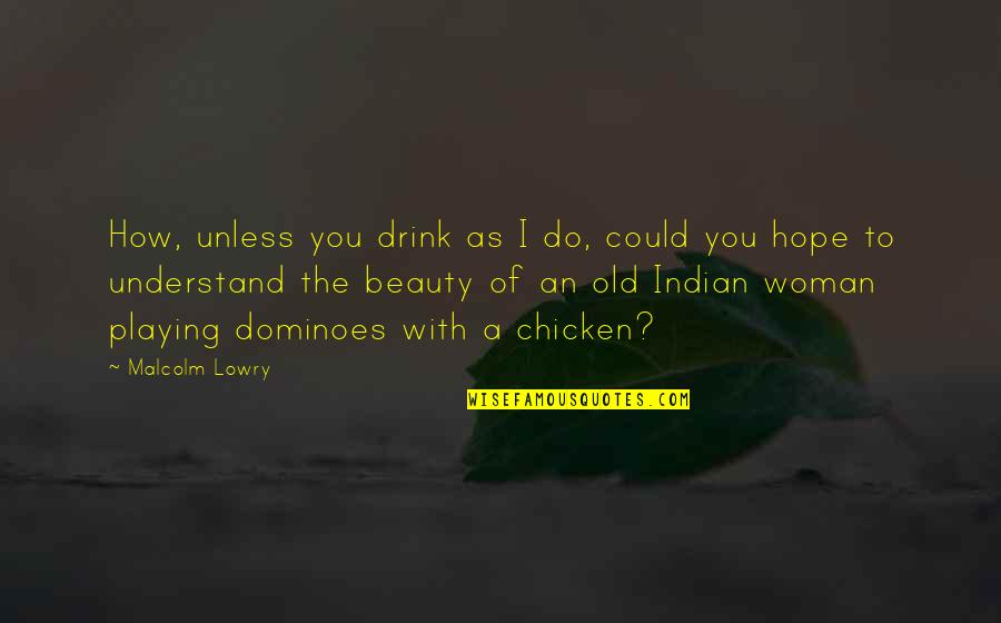 Pittoors Begrafenissen Quotes By Malcolm Lowry: How, unless you drink as I do, could