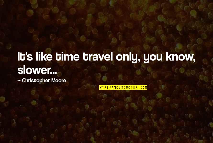 Pittore Ti Quotes By Christopher Moore: It's like time travel only, you know, slower... Pittore Ti Quotes By Christopher Moore: It's like time travel only, you know, slower...
