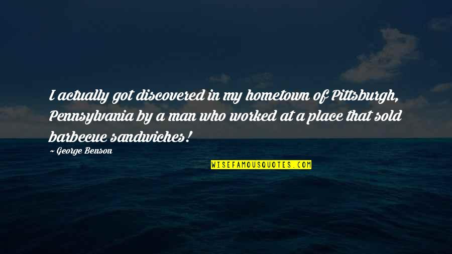 Pittsburgh Pennsylvania Quotes By George Benson: I actually got discovered in my hometown of