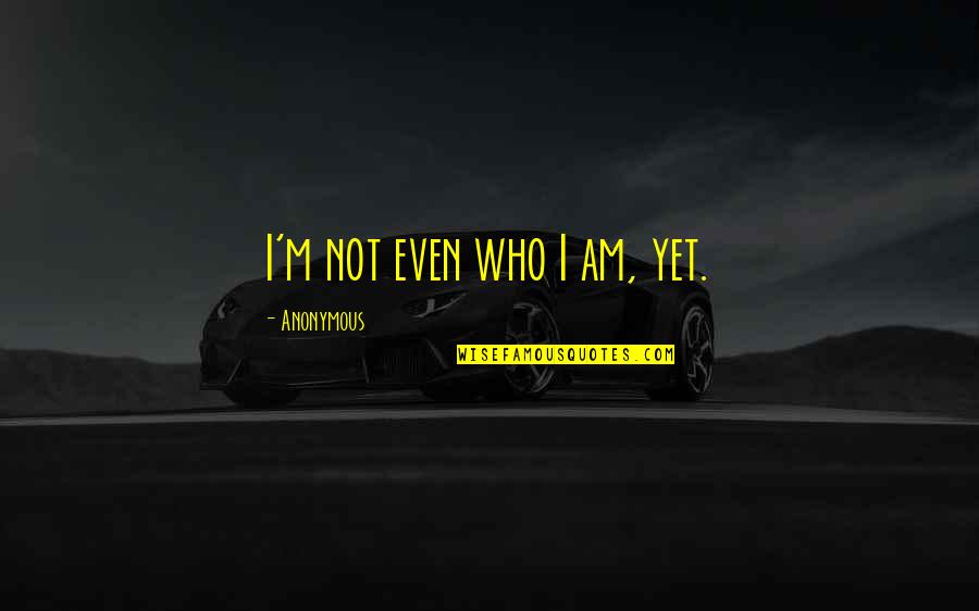 Pittsburgh Pirates Quotes By Anonymous: I'm not even who I am, yet.