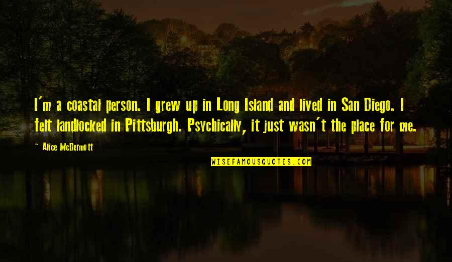 Pittsburgh Quotes By Alice McDermott: I'm a coastal person. I grew up in