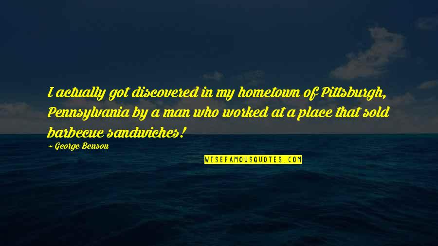 Pittsburgh Quotes By George Benson: I actually got discovered in my hometown of