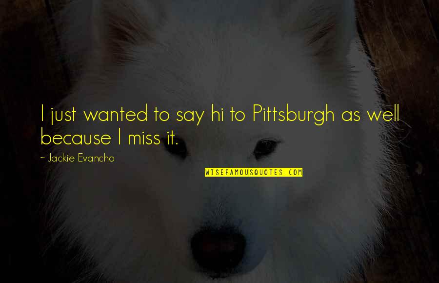 Pittsburgh Quotes By Jackie Evancho: I just wanted to say hi to Pittsburgh