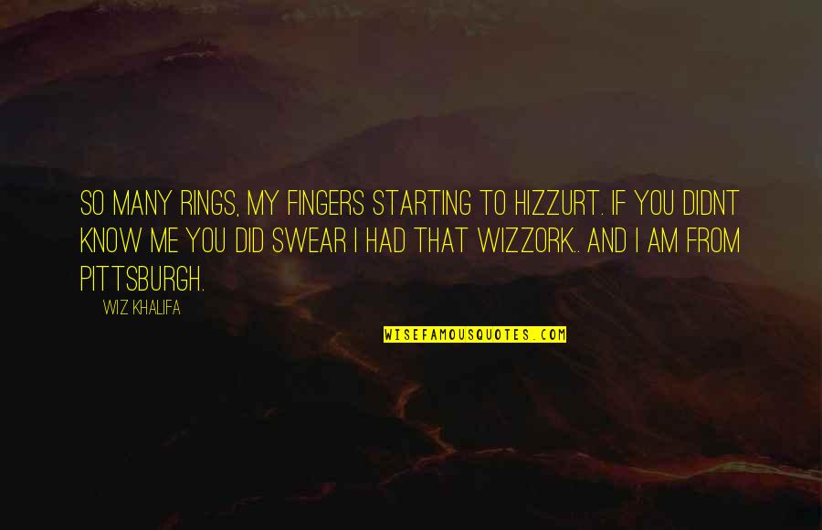 Pittsburgh Quotes By Wiz Khalifa: So many rings, my fingers starting to hizzurt.