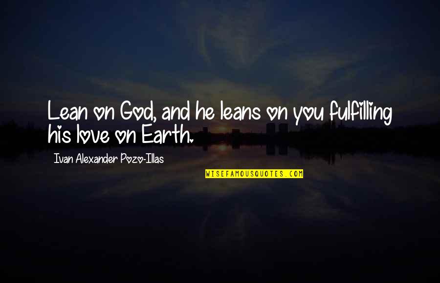 Pitula Bone Quotes By Ivan Alexander Pozo-Illas: Lean on God, and he leans on you Pitula Bone Quotes By Ivan Alexander Pozo-Illas: Lean on God, and he leans on you