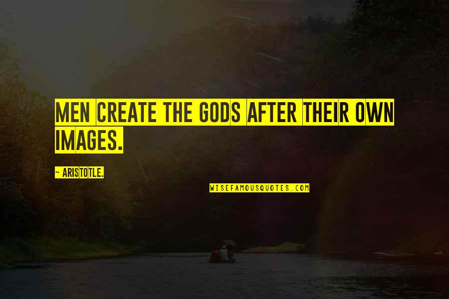 Pitum Ha Quotes By Aristotle.: Men create the gods after their own images. Pitum Ha Quotes By Aristotle.: Men create the gods after their own images.