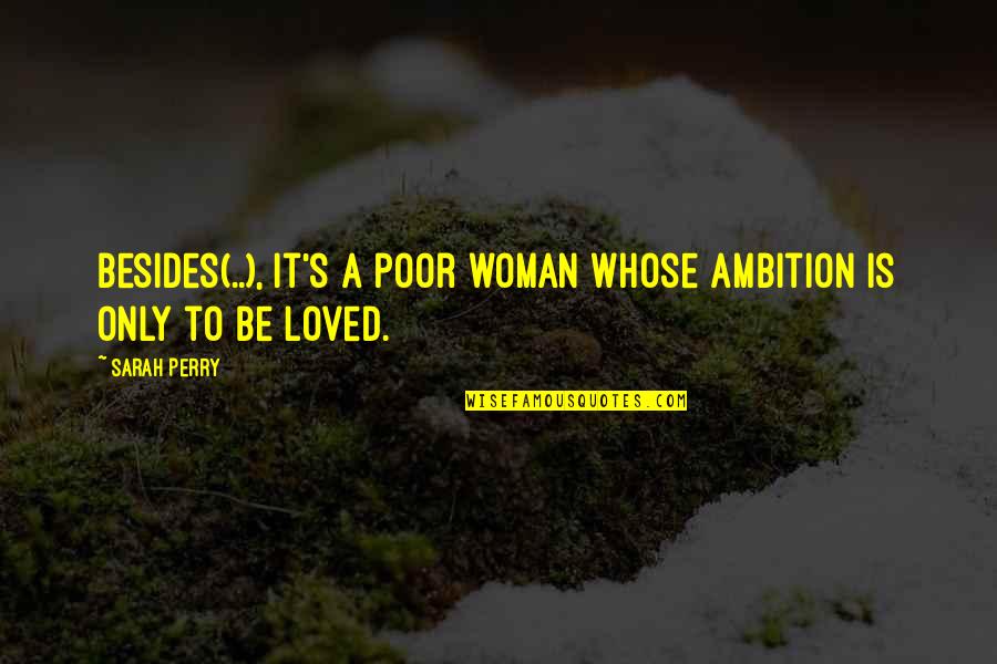 Pitum Ha Quotes By Sarah Perry: Besides(..), it's a poor woman whose ambition is
