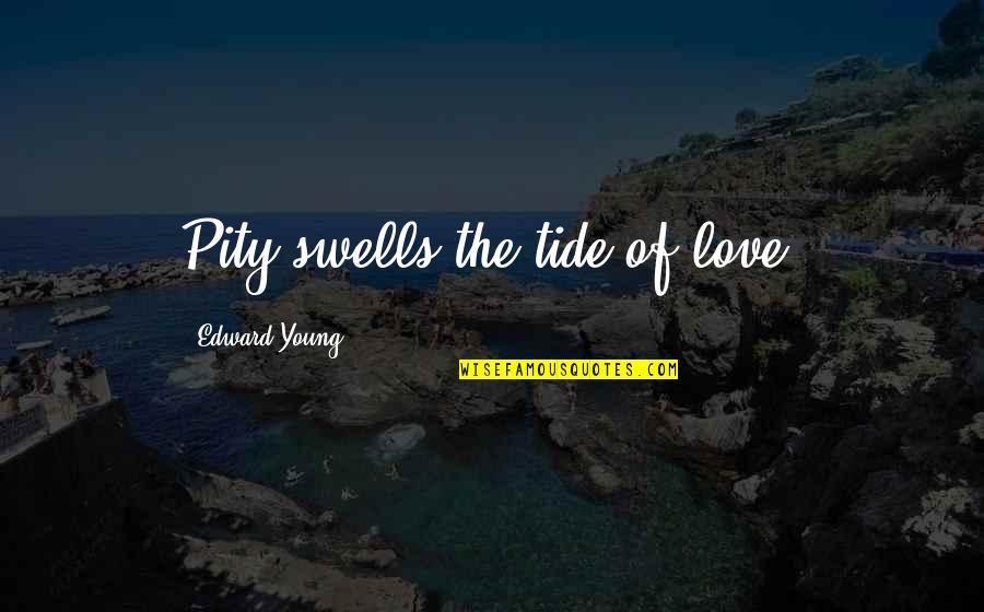 Pity Love Quotes By Edward Young: Pity swells the tide of love.