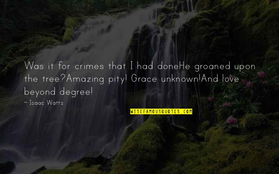 Pity Love Quotes By Isaac Watts: Was it for crimes that I had doneHe