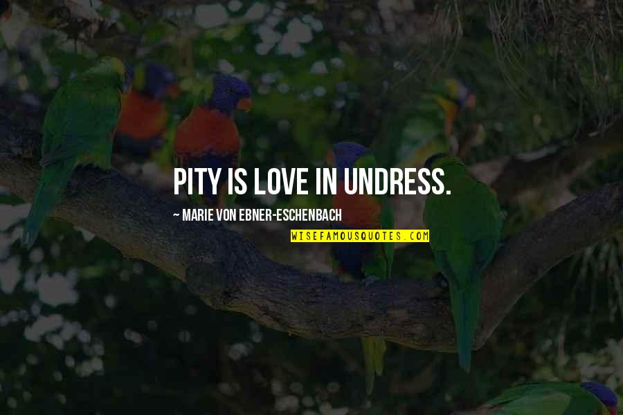 Pity Love Quotes By Marie Von Ebner-Eschenbach: Pity is love in undress.