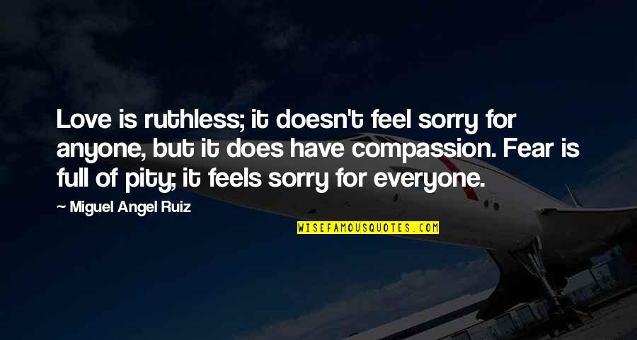 Pity Love Quotes By Miguel Angel Ruiz: Love is ruthless; it doesn't feel sorry for