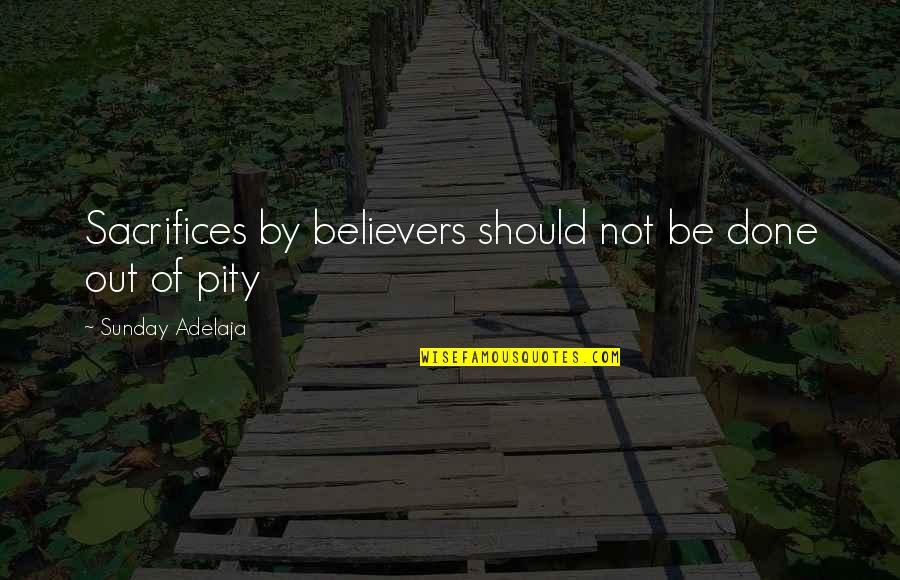 Pity Love Quotes By Sunday Adelaja: Sacrifices by believers should not be done out