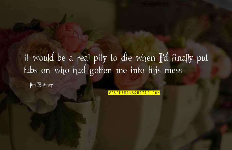 Pity Me Quotes By Jim Butcher: it would be a real pity to die Pity Me Quotes By Jim Butcher: it would be a real pity to die