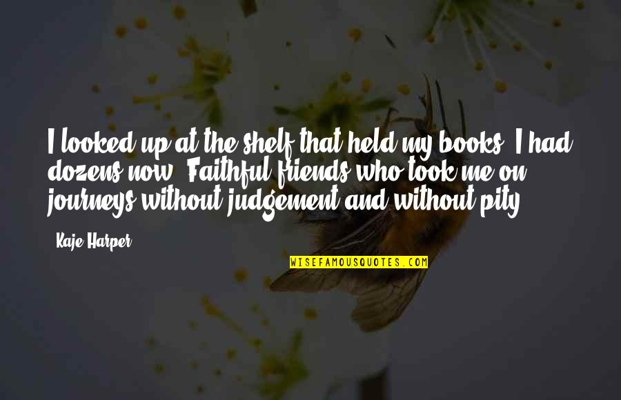 Pity Me Quotes By Kaje Harper: I looked up at the shelf that held Pity Me Quotes By Kaje Harper: I looked up at the shelf that held