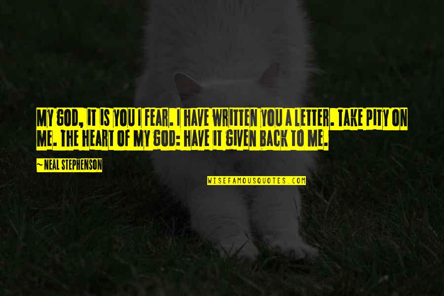 Pity Me Quotes By Neal Stephenson: My god, it is you I fear. I Pity Me Quotes By Neal Stephenson: My god, it is you I fear. I