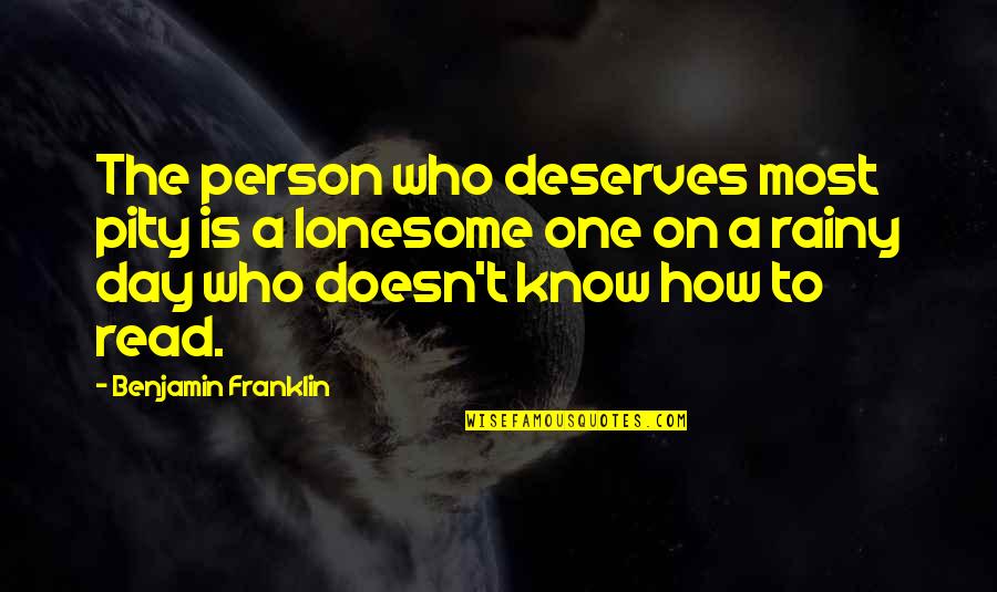 Pity No One Quotes By Benjamin Franklin: The person who deserves most pity is a