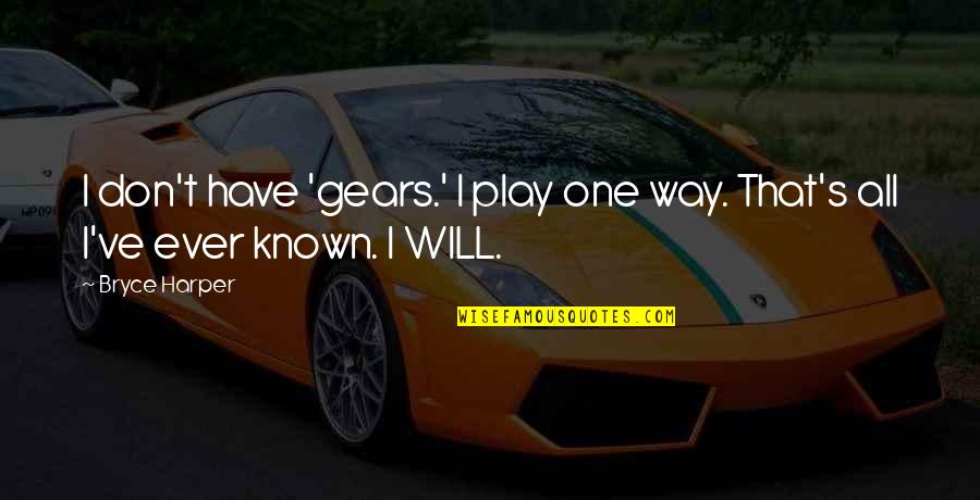 Pity Of War Quotes By Bryce Harper: I don't have 'gears.' I play one way.