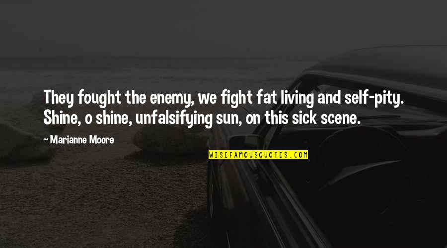 Pity Of War Quotes By Marianne Moore: They fought the enemy, we fight fat living Pity Of War Quotes By Marianne Moore: They fought the enemy, we fight fat living