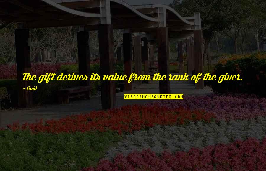 Pity Party Picture Quotes By Ovid: The gift derives its value from the rank