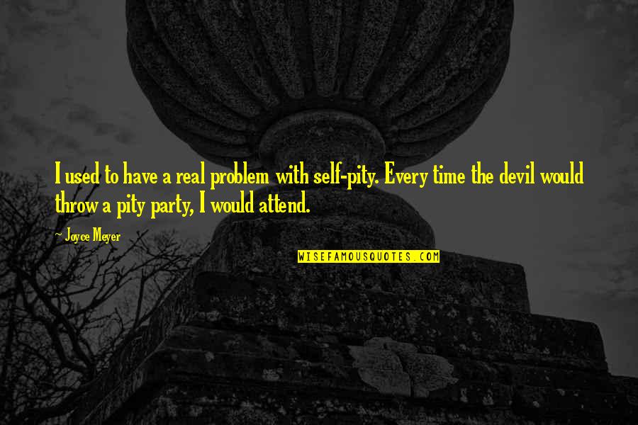 Pity Party Quotes By Joyce Meyer: I used to have a real problem with Pity Party Quotes By Joyce Meyer: I used to have a real problem with