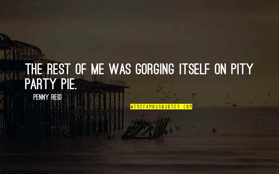 Pity Party Quotes By Penny Reid: The rest of me was gorging itself on Pity Party Quotes By Penny Reid: The rest of me was gorging itself on