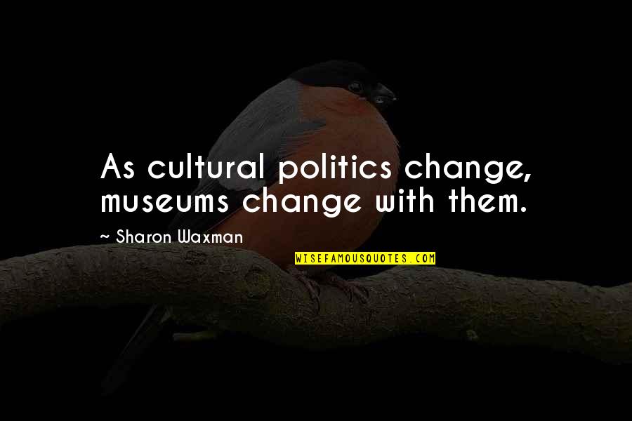 Pity Party Train Quotes By Sharon Waxman: As cultural politics change, museums change with them.