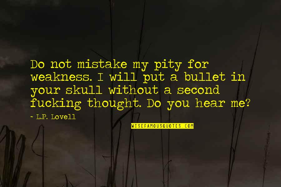 Pity Pity P Quotes By L.P. Lovell: Do not mistake my pity for weakness. I
