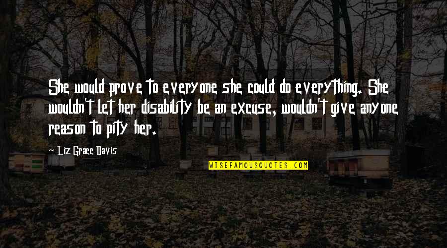 Pity Pity P Quotes By Liz Grace Davis: She would prove to everyone she could do