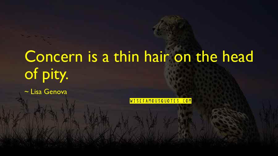 Pity Quotes By Lisa Genova: Concern is a thin hair on the head