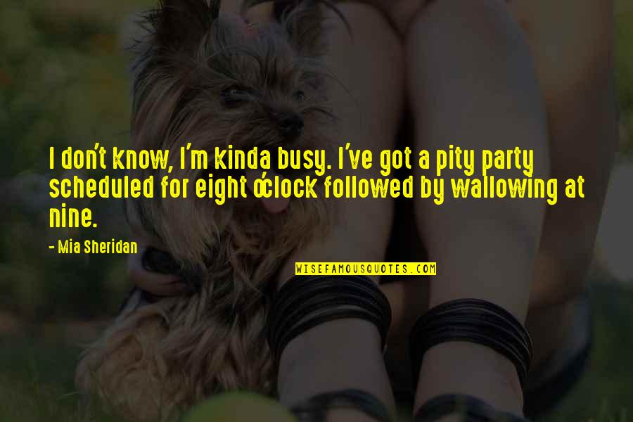 Pity Quotes By Mia Sheridan: I don't know, I'm kinda busy. I've got