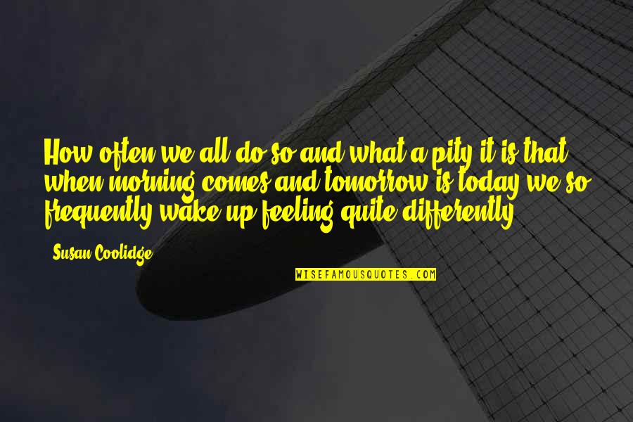 Pity Quotes By Susan Coolidge: How often we all do so and what