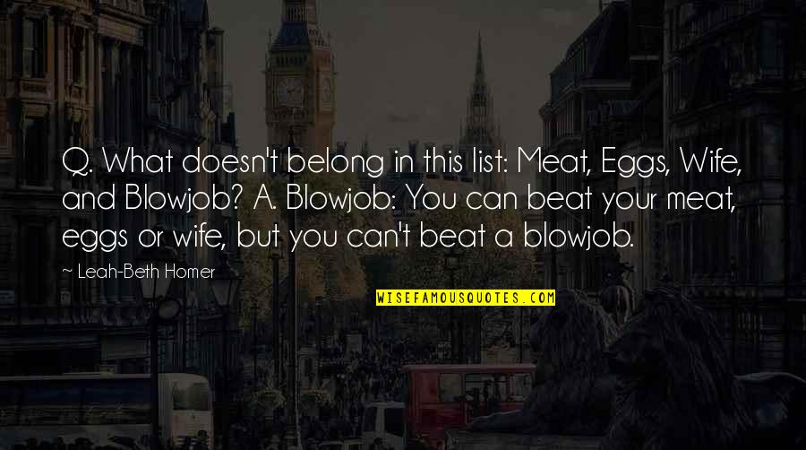 Pity The Fool Quote Quotes By Leah-Beth Homer: Q. What doesn't belong in this list: Meat, Pity The Fool Quote Quotes By Leah-Beth Homer: Q. What doesn't belong in this list: Meat,