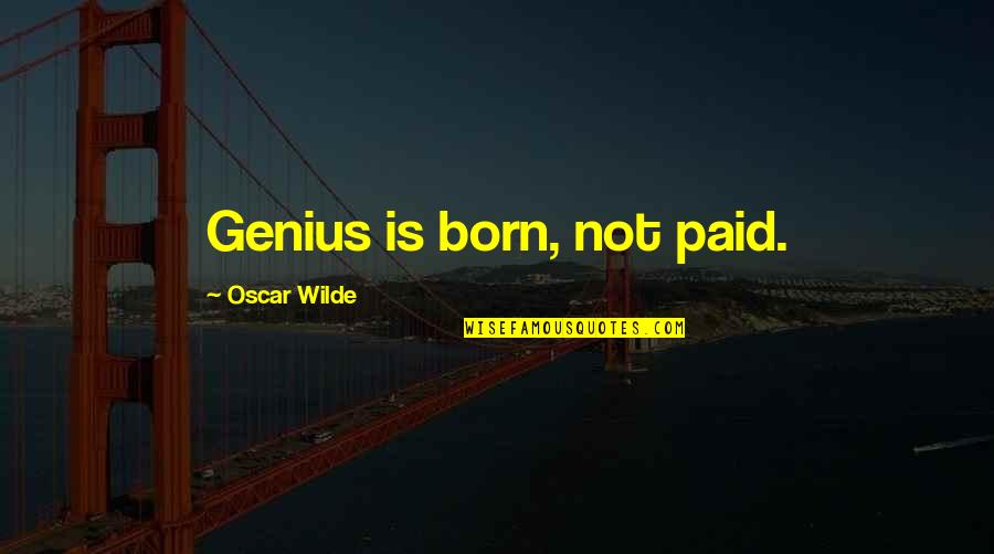 Pity Trips Quotes By Oscar Wilde: Genius is born, not paid. Pity Trips Quotes By Oscar Wilde: Genius is born, not paid.