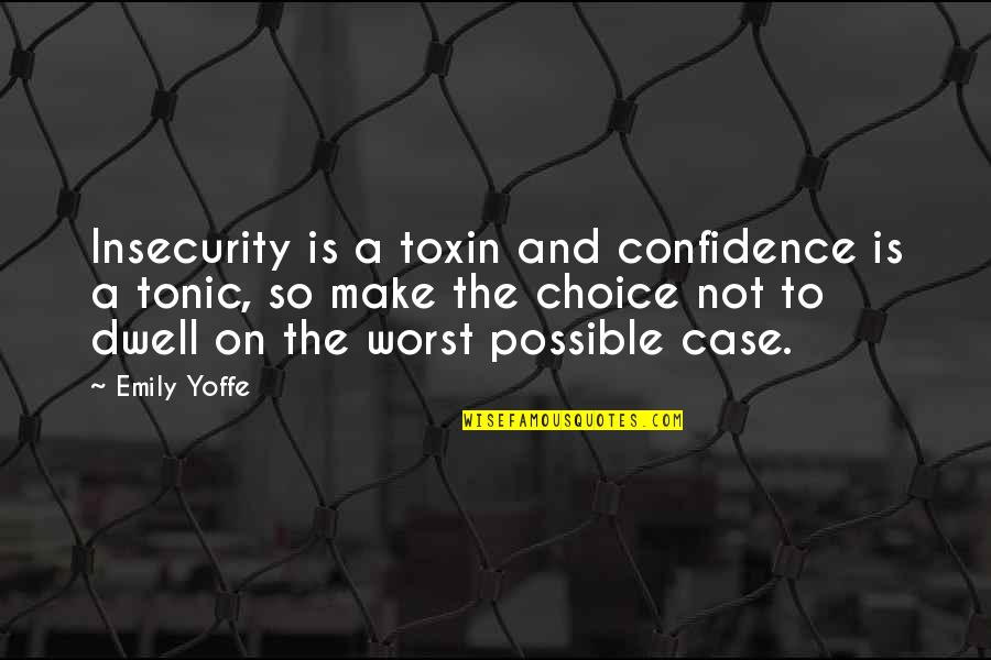 Pityed Quotes By Emily Yoffe: Insecurity is a toxin and confidence is a