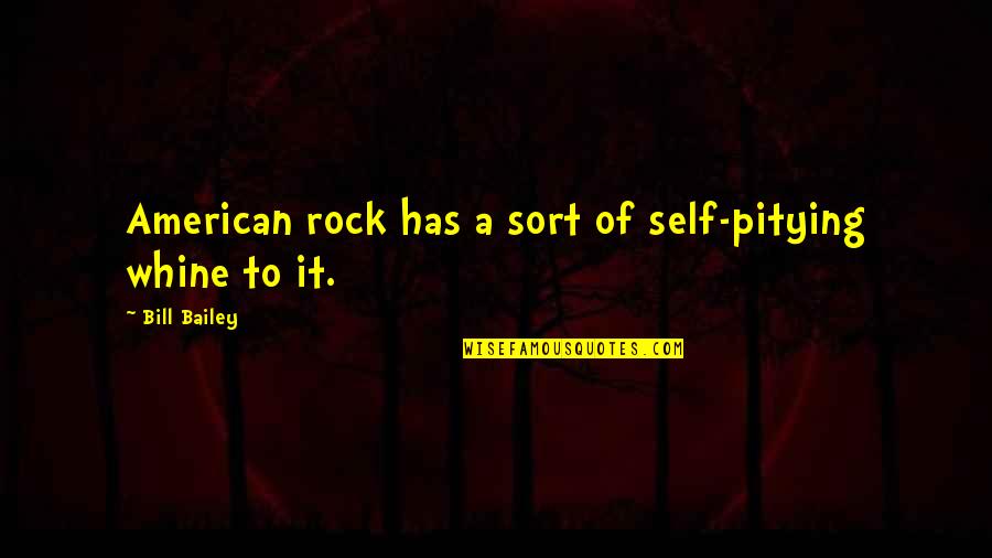 Pitying You Quotes By Bill Bailey: American rock has a sort of self-pitying whine