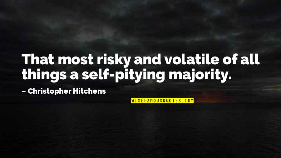 Pitying You Quotes By Christopher Hitchens: That most risky and volatile of all things