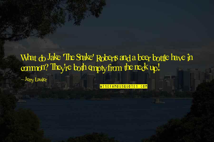 Pitymalat Quotes By Jerry Lawler: What do Jake 'The Snake' Roberts and a Pitymalat Quotes By Jerry Lawler: What do Jake 'The Snake' Roberts and a