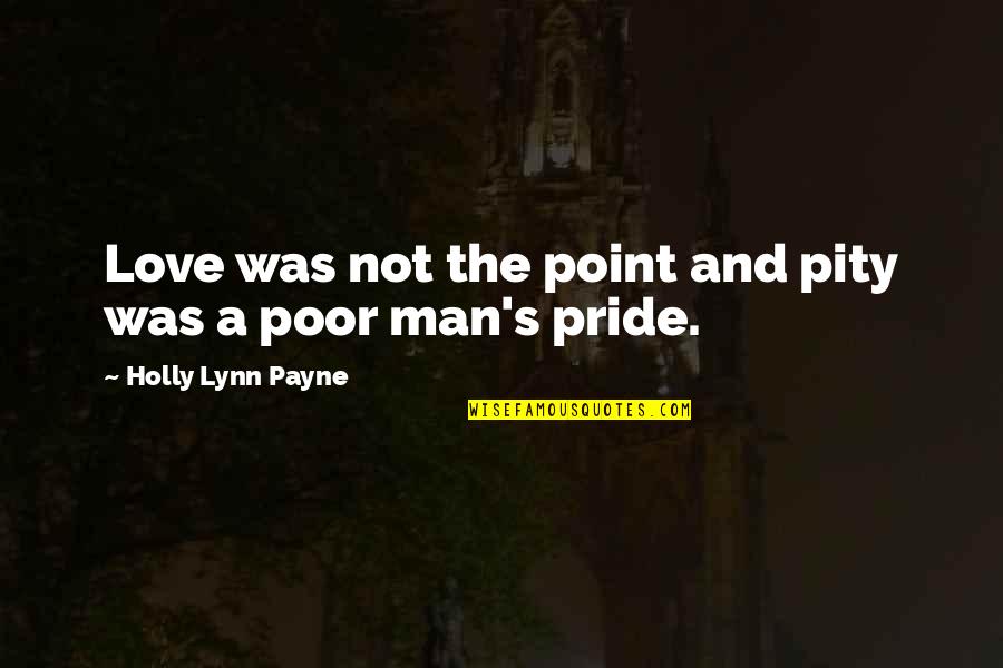 Pity's Quotes By Holly Lynn Payne: Love was not the point and pity was